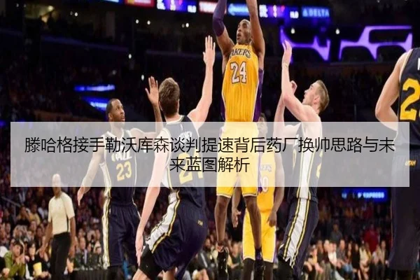 滕哈格接手勒沃库森谈判提速背后药厂换帅思路与未来蓝图解析