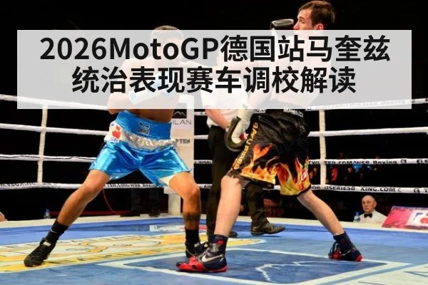 2026MotoGP德国站马奎兹统治表现赛车调校解读