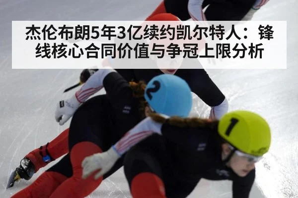 杰伦布朗5年3亿续约凯尔特人：锋线核心合同价值与争冠上限分析