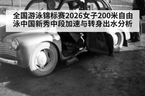 全国游泳锦标赛2026女子200米自由泳中国新秀中段加速与转身出水分析