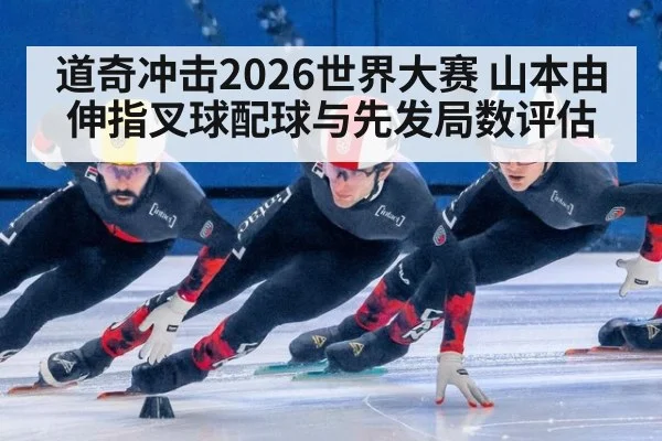 道奇冲击2026世界大赛 山本由伸指叉球配球与先发局数评估